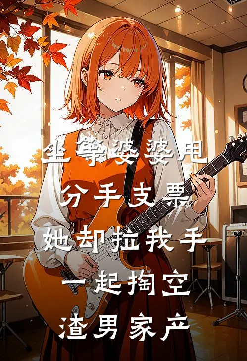 坐等婆婆甩分手支票，她却拉我手一起掏空渣男家产