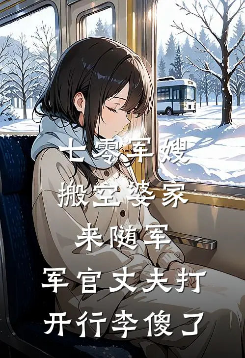 七零军嫂搬空婆家来随军，军官丈夫打开行李傻了