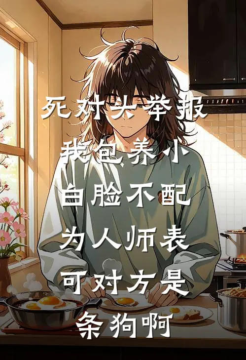 死对头举报我包养小白脸不配为人师表，可对方是条狗啊