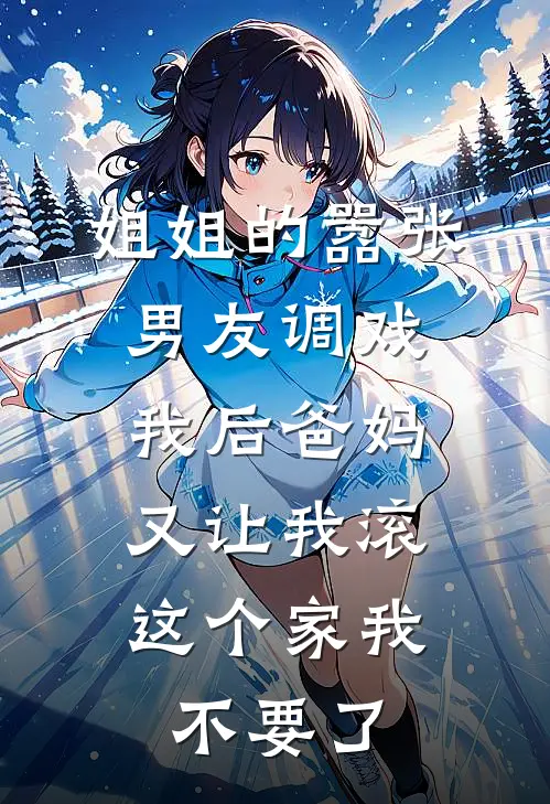 姐姐的嚣张男友调戏我后爸妈又让我滚，这个家我不要了