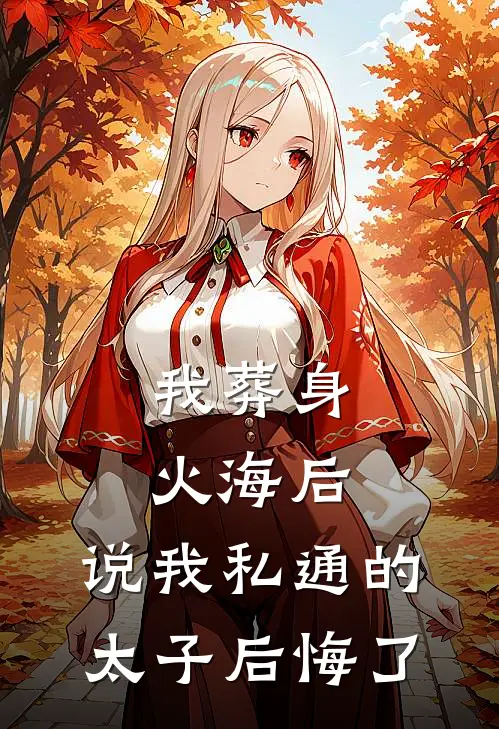 我葬身火海后，说我私通的太子后悔了