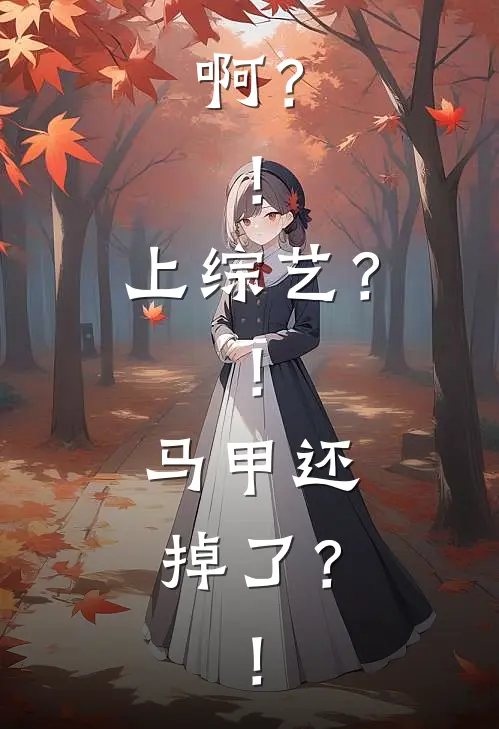 啊？！上综艺？！马甲还掉了？！