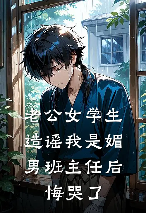 老公女学生造谣我是媚男班主任后，悔哭了