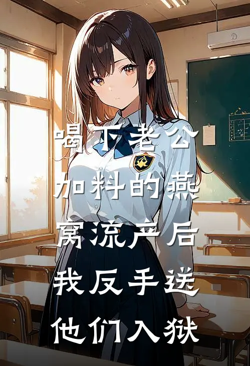 喝下老公加料的燕窝流产后，我反手送他们入狱