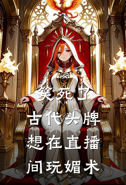 笑死了，古代头牌想在直播间玩媚术