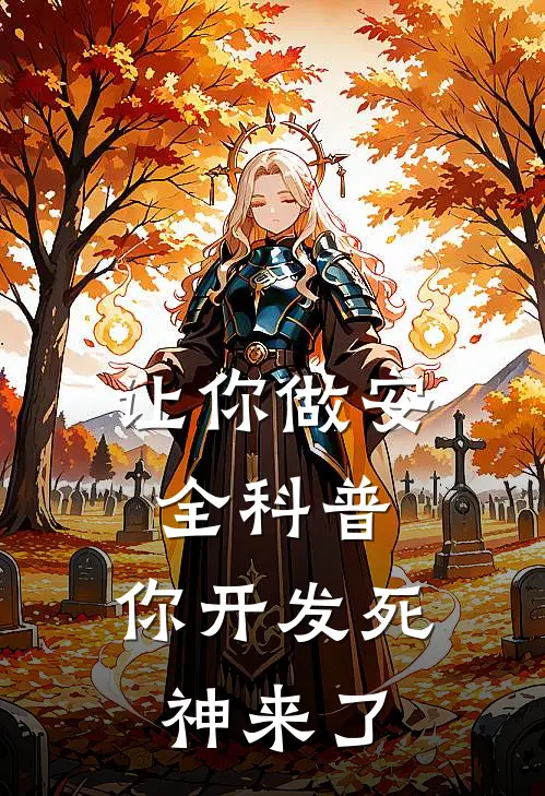 姜姜陈歌《让你做安全科普，你开发死神来了》最新章节阅读_(让你做安全科普，你开发死神来了)全章节免费在线阅读