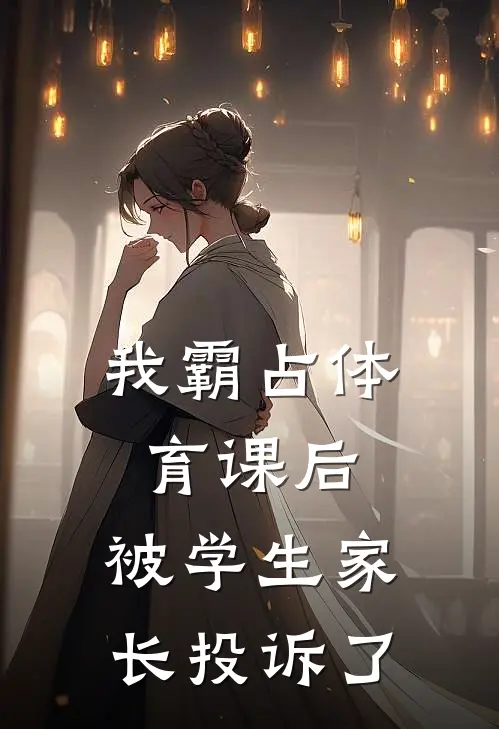 我霸占体育课后，被学生家长投诉了(徐涛李颖)最新小说推荐_最新热门小说我霸占体育课后，被学生家长投诉了徐涛李颖